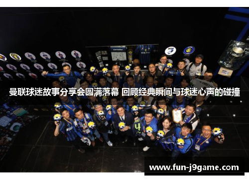 曼联球迷故事分享会圆满落幕 回顾经典瞬间与球迷心声的碰撞