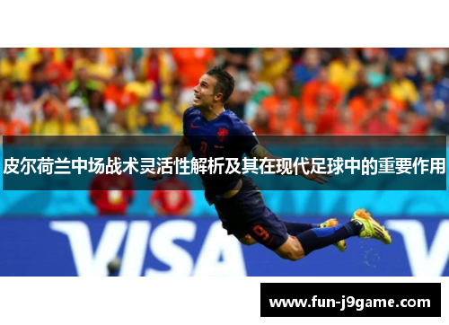 皮尔荷兰中场战术灵活性解析及其在现代足球中的重要作用 皮尔荷兰中场战术灵活性解析及其在现代足球中的重要作用