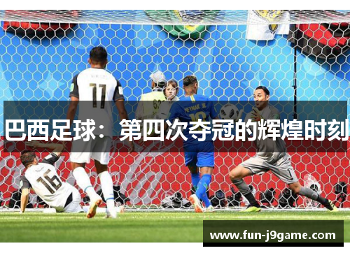 巴西足球：第四次夺冠的辉煌时刻
