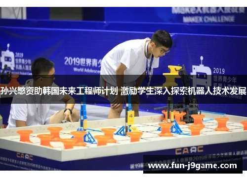 孙兴慜资助韩国未来工程师计划 激励学生深入探索机器人技术发展