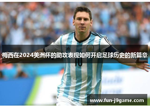 梅西在2024美洲杯的助攻表现如何开启足球历史的新篇章