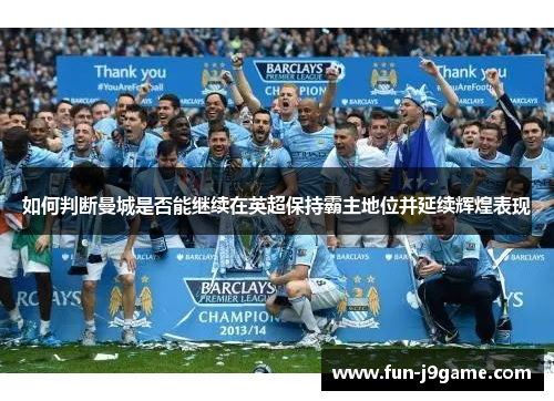 如何判断曼城是否能继续在英超保持霸主地位并延续辉煌表现