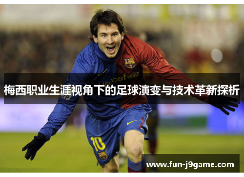 梅西职业生涯视角下的足球演变与技术革新探析