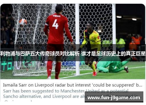 利物浦与巴萨五大传奇球员对比解析 谁才是足球历史上的真正巨星