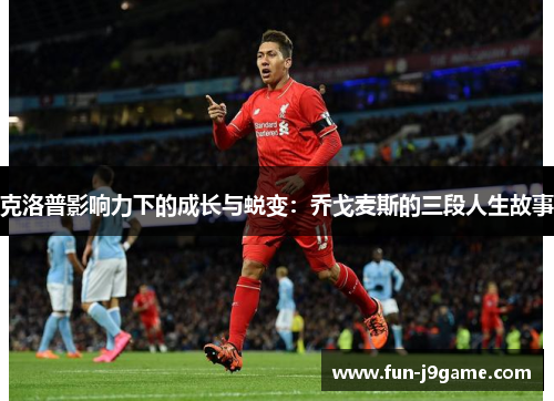 克洛普影响力下的成长与蜕变：乔戈麦斯的三段人生故事