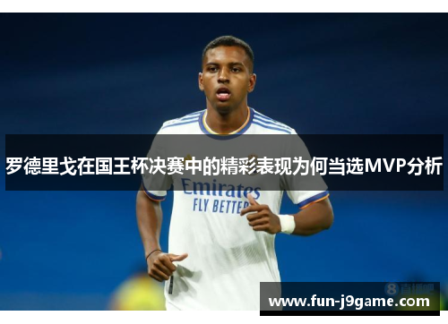 罗德里戈在国王杯决赛中的精彩表现为何当选MVP分析 罗德里戈在国王杯决赛中的精彩表现为何当选MVP分析