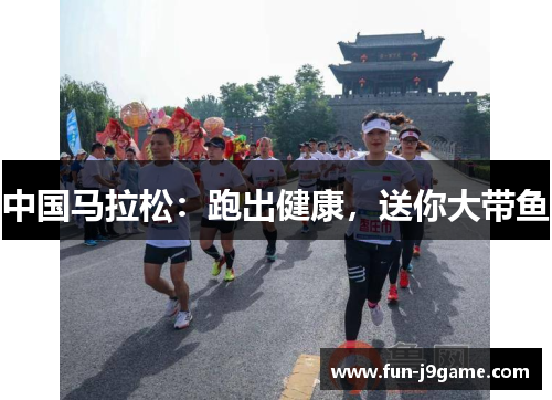 中国马拉松：跑出健康，送你大带鱼