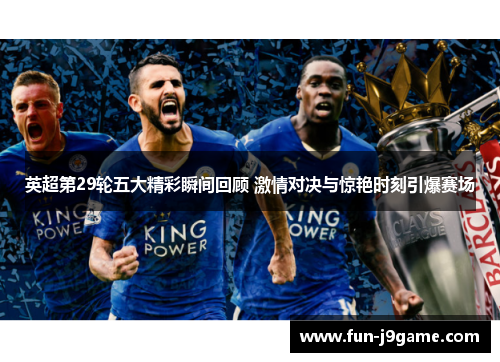 英超第29轮五大精彩瞬间回顾 激情对决与惊艳时刻引爆赛场