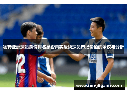 德转亚洲球员身价排名是否真实反映球员市场价值的争议与分析