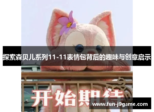 探索森贝儿系列11-11表情包背后的趣味与创意启示