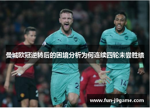 曼城欧冠逆转后的困境分析为何连续四轮未尝胜绩