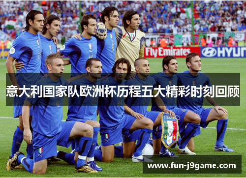 意大利国家队欧洲杯历程五大精彩时刻回顾