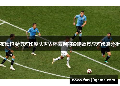 布姆拉受伤对印度队世界杯表现的影响及其应对策略分析