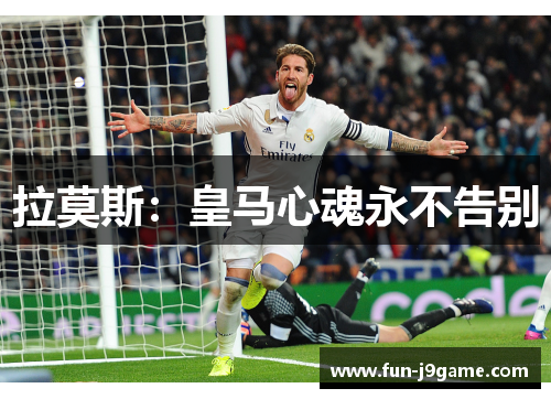 拉莫斯：皇马心魂永不告别