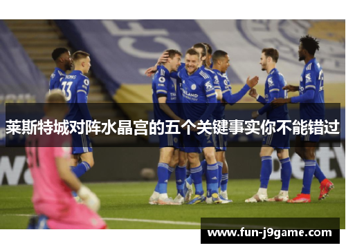 莱斯特城对阵水晶宫的五个关键事实你不能错过