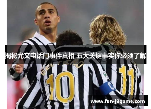 揭秘尤文电话门事件真相 五大关键事实你必须了解