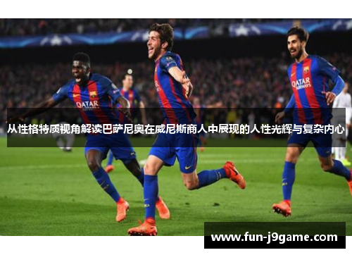 从性格特质视角解读巴萨尼奥在威尼斯商人中展现的人性光辉与复杂内心