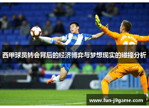 西甲球员转会背后的经济博弈与梦想现实的碰撞分析